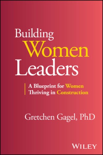 Building Women Leaders: A Blueprint for Women Thri ving in Construction