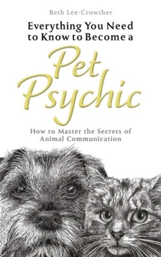 Everything You Need to Know to Become a Pet Psychic: How to Master the Secrets