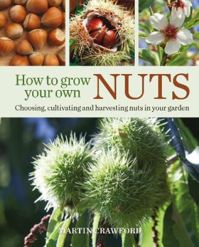 How to Grow Your Own Nuts: Choosing, Cultivating and Harvesting Nuts in Your
