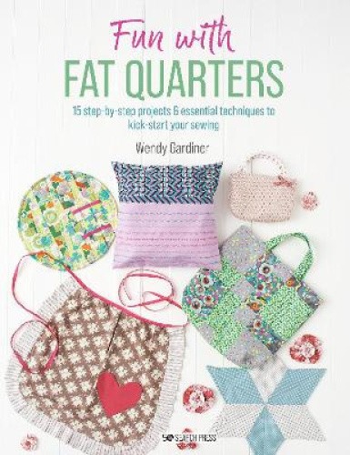 Fun with Fat Quarters: 15 Step-By-Step Projects with Essential Techniques to