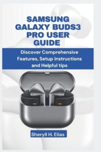 Sheryll H Elias Samsung Galaxy Buds3 Pro User Guide (Tascabile)