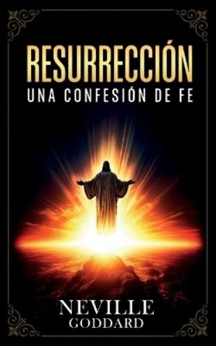 Neville Goddard Imaginatio Resurrección - Una Confesión De Fe - Col (Tascabile)