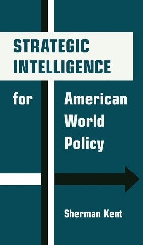 Strategic Intelligence for American World Policy by Sherman Kent [Hardback]