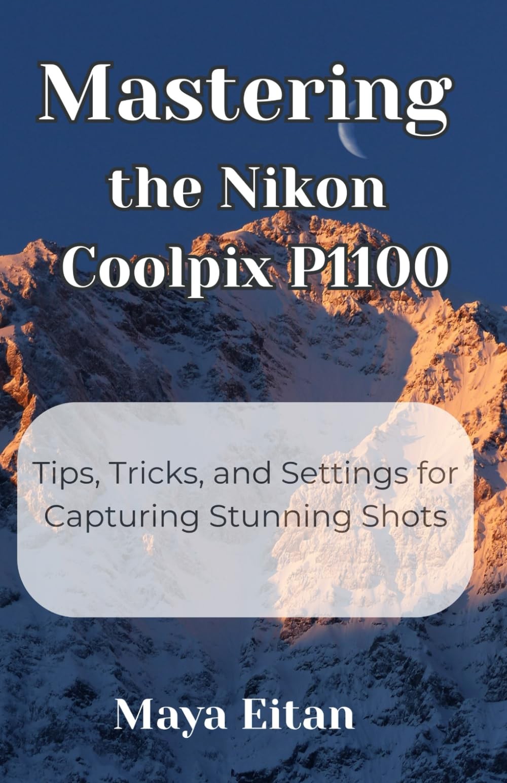Maya Eitan Mastering the Nikon Coolpix P1100 (Tascabile)