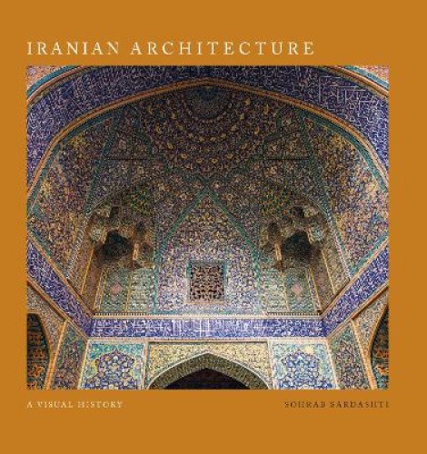 Iranian Architecture: A Visual History by Sardashti, Sohrab [Hardback]