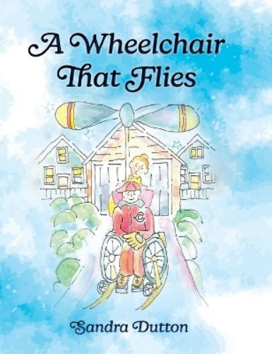 Sandra Dutton A Wheelchair That Flies (Copertina rigida)