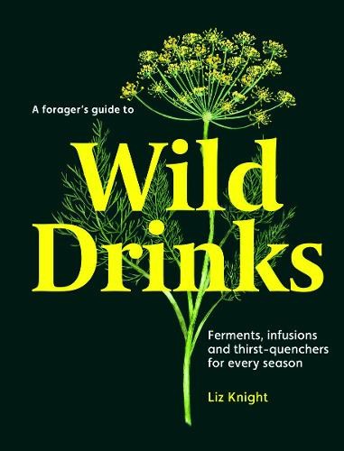 A Forager's Guide to Wild Drinks: Ferments, Infusions and Thirst-Quenchers for