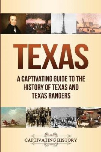 Texas: A Captivating Guide to the History of Texas and Texas Rangers [Paperback]