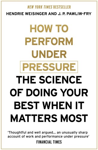 How to Perform Under Pressure: The Science of Doing Your Best When It Matters