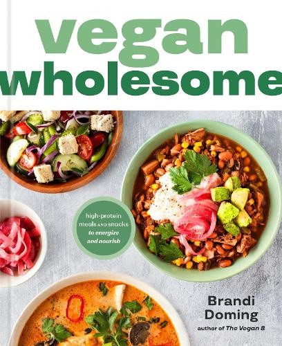 Vegan Wholesome: High-Protein Meals and Snacks to Energize and Nourish; A