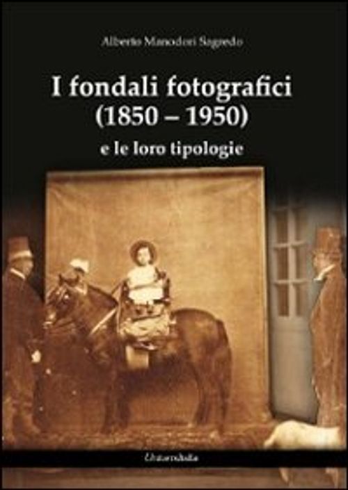 Libri Manodori Sagredo Alberto - I Fondali Fotografici (1850-1950) E Le Loro Tip