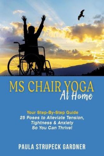 MS Chair Yoga At Home Your Step-By-Step Guide 25 Poses to Alleviate Tension,