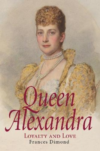 Queen Alexandra: Loyalty and Love by Dimond, Frances [Paperback]