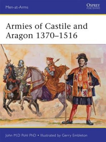 Armies of Castile and Aragon 1370-1516 (Men-at-Arms) by John Pohl [Paperback]