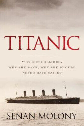 Titanic: Why She Collided, Why She Sank, Why She Should Never Have Sailed