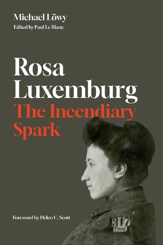 Michael Lwy Rosa Luxemburg: The Incendiary Spark (Tascabile)