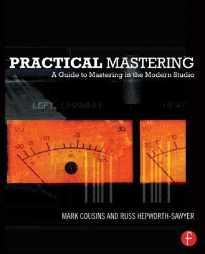 Practical Mastering: A Guide to Mastering in the Modern Studio by Mark Cousins