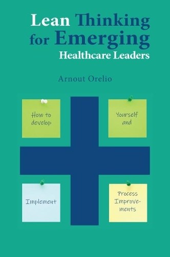 Arnout Orelio Lean Thinking for Emerging Healthcare Leaders (Tascabile)