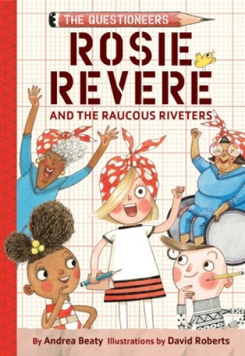 Rosie Revere and the Raucous Riveters: The Questioneers Book #1 (Questioneers