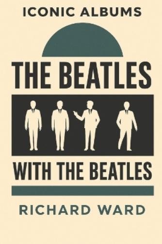 Richard Ward Iconic Albums - The Beatles - With The Beatles (Tascabile)
