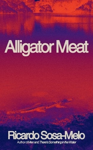 Ricardo Sosa-Melo Alligator Meat (Tascabile)