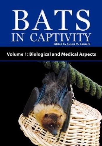 Bats in Captivity: v. 1: Bats in Captivity - Volume 1 Biological and Medical