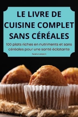 Sandra Lompech Le Livre de Cuisine Complet Sans Céréales (Tascabile)