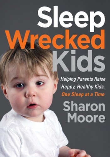 Sleep Wrecked Kids: Helping Parents Raise Happy, Healthy Kids, One Sleep at a
