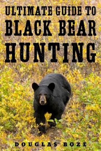 Douglas Boze The Ultimate Guide to Black Bear Hunting (Copertina rigida)