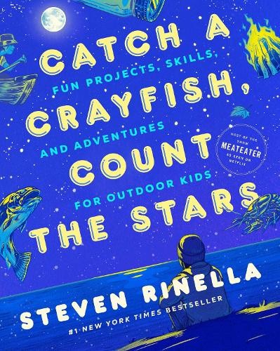 Catch a Crayfish, Count the Stars: Fun Projects, Skills, and Adventures for