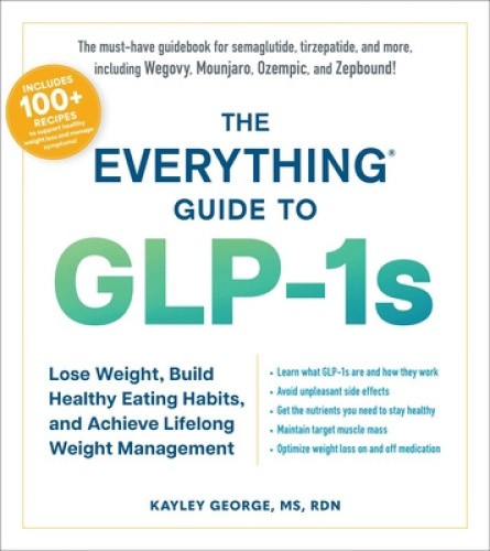 The Everything Guide to GLP-1s: Lose Weight, Build Healthy Eating Habits, and