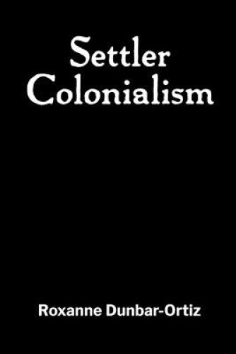 Settler Colonialism by Dunbar-Ortiz, Roxanne [Paperback]