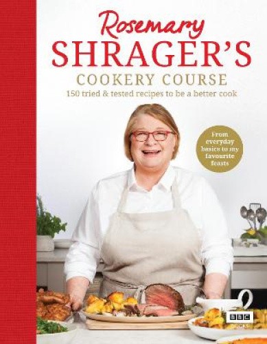 Rosemary Shrager’s Cookery Course: 150 tried & tested recipes to be a better