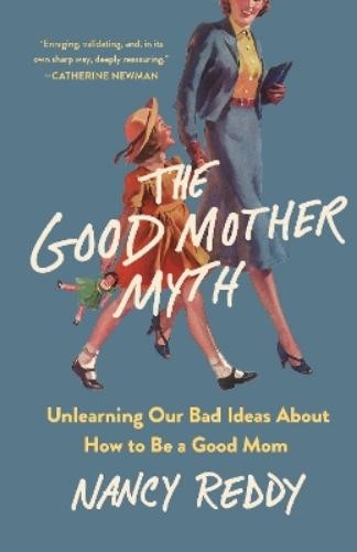 Nancy Reddy The Good Mother Myth (Copertina rigida)