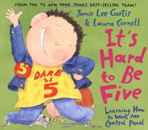 It's Hard to Be Five: Learning How to Work My Control Panel by Jamie Lee Curtis