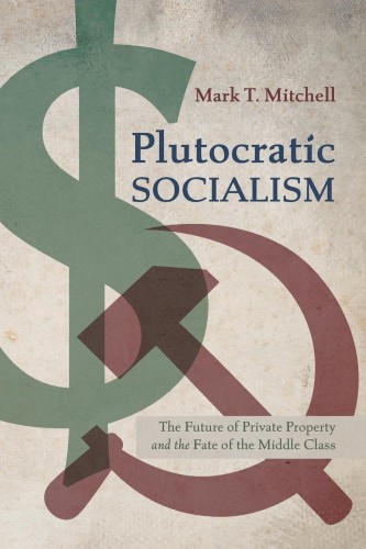 Plutocratic Socialism: The Future of Private Property and the Fate of the