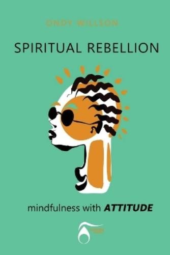Ondy H Willson SPIRITUAL REBELLION mindfulness with ATTITUDE (Tascabile)