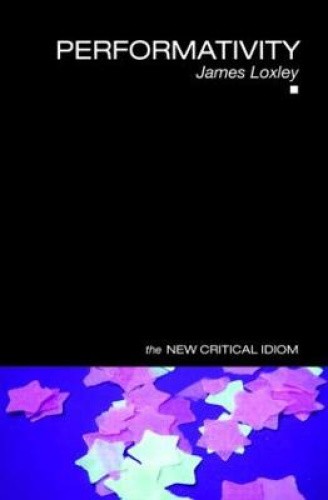 Performativity (New Critical Idiom The) by James Loxley [Paperback]