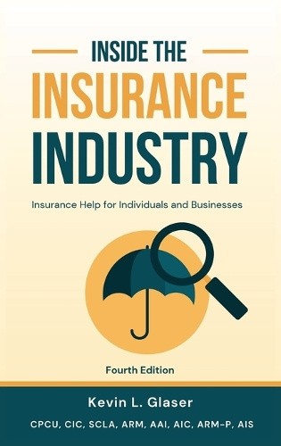 Inside the Insurance Industry - Fourth Edition: Insurance Help for Individuals