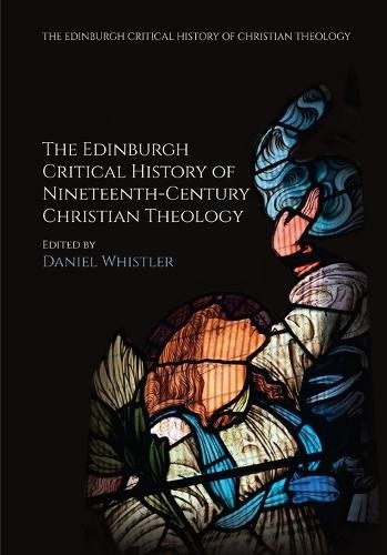 The Edinburgh Critical History of Nineteenth-Century Christian Theology