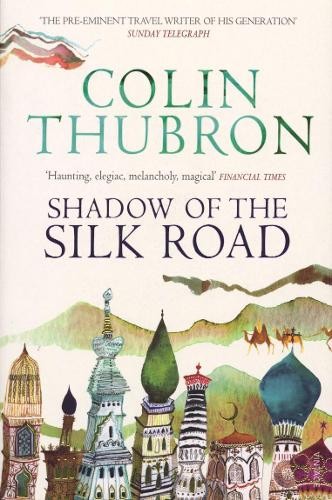 Colin Thubron Shadow of the Silk Road (Tascabile)