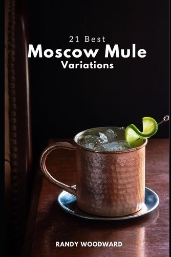 Randy Woodward 21 Best Moscow Mule Variations (Tascabile)