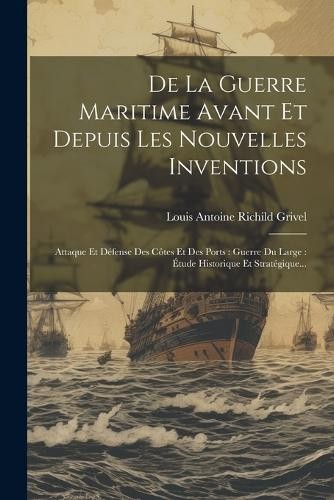 Louis Antoine Richil De La Guerre Maritime Avant Et Depuis Les Nouv (Tascabile)