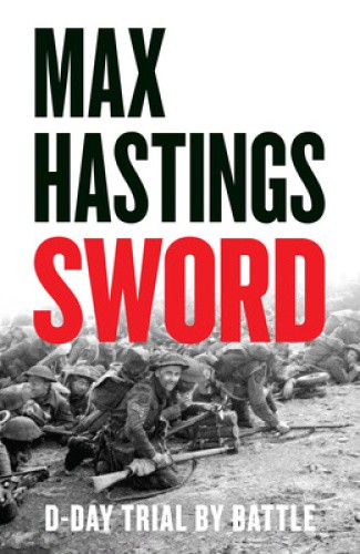 Sword: D-Day – Trial by Battle by Max Hastings [Hardback]