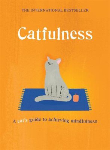 Catfulness: A cat's guide to achieving mindfulness by A. Cat [Hardback]