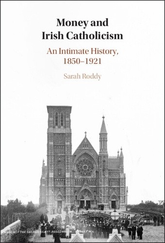 Money and Irish Catholicism: An Intimate History, 1850–1921 by Sarah [Hardback]