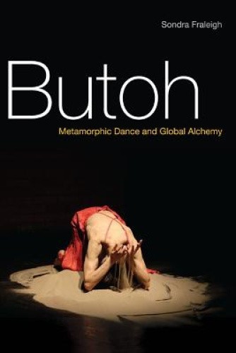 Butoh: Metamorphic Dance and Global Alchemy by Sondra Fraleigh [Paperback]
