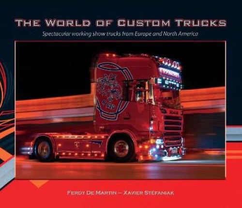 The World of Custom Trucks: Spectacular Working Show Trucks from Europe and