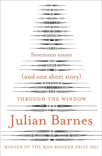 Through the Window: Seventeen Essays (and one short story) by Barnes, Julian