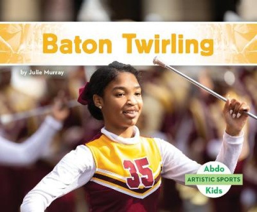 Baton Twirling (Artistic Sports) by Julie Murray [Hardback]